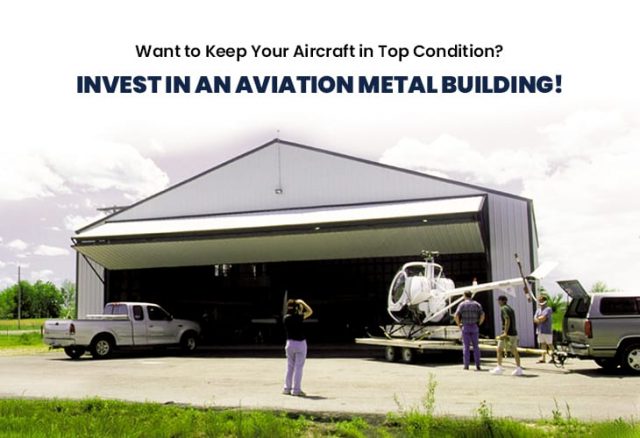 Want to Keep Your Aircraft in Top Condition? Invest in an Aviation Metal Building!