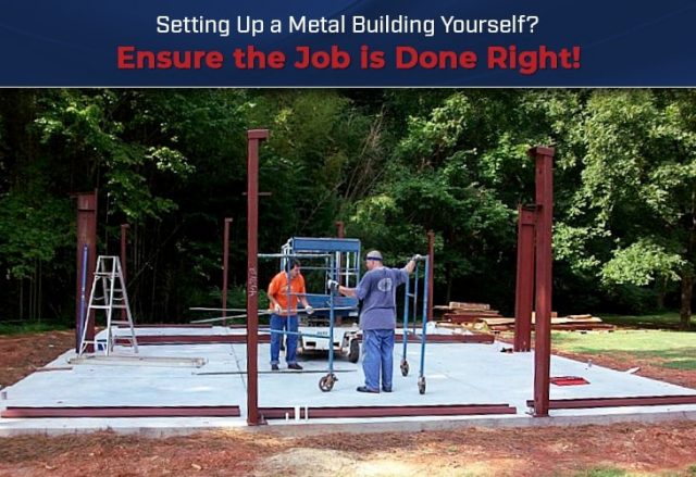 Setting Up a Metal Building Yourself? Ensure the Job is Done Right!