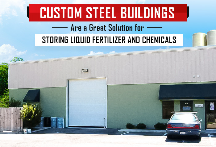 Custom Steel Buildings Are a Great Solution for Storing Liquid Fertilizer and Chemicals