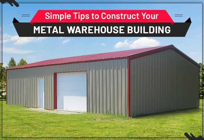 Simple Tips to Construct Your Metal Warehouse Building