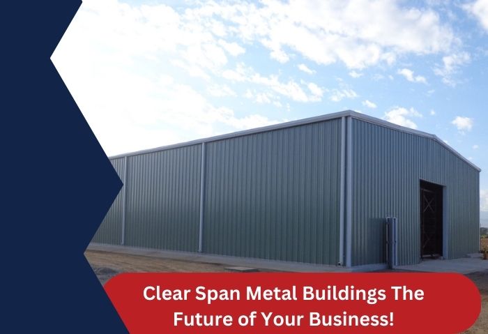 Clear Span Metal Buildings The Future of Your Business!